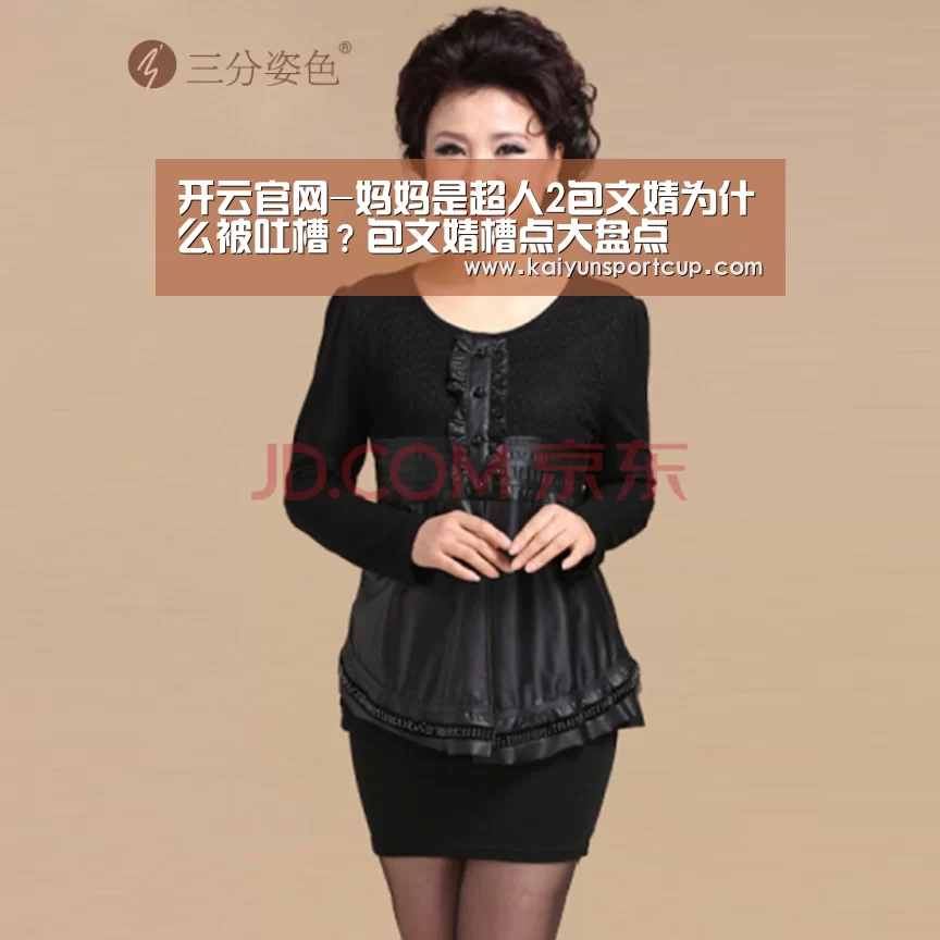 开云官网-妈妈是超人2包文婧为什么被吐槽?包文婧槽点大盘点(图2) 开云体育